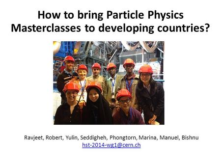 Ravjeet, Robert, Yulin, Seddigheh, Phongtorn, Marina, Manuel, Bishnu  How to bring Particle Physics Masterclasses.