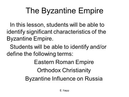 E. Napp The Byzantine Empire In this lesson, students will be able to identify significant characteristics of the Byzantine Empire. Students will be able.