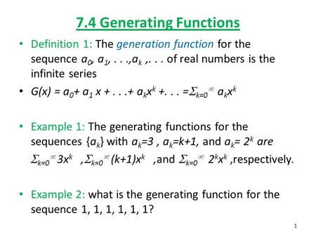7.4 Generating Functions Definition 1: The generation function for the sequence a 0, a 1,...,a k,... of real numbers is the infinite series G(x) = a 0.