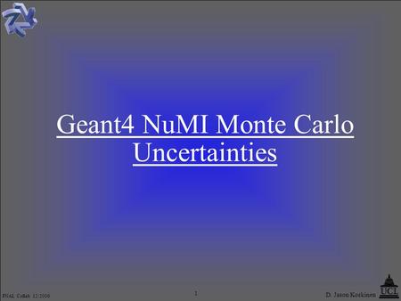D. Jason Koskinen FNAL Collab 12/2006 1 Geant4 NuMI Monte Carlo Uncertainties.