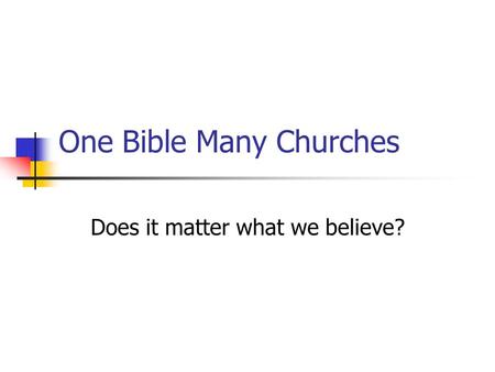 One Bible Many Churches Does it matter what we believe?
