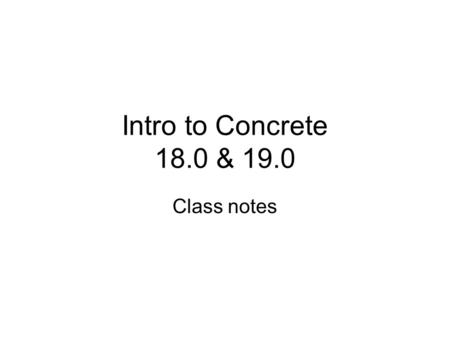 Intro to Concrete 18.0 & 19.0 Class notes.