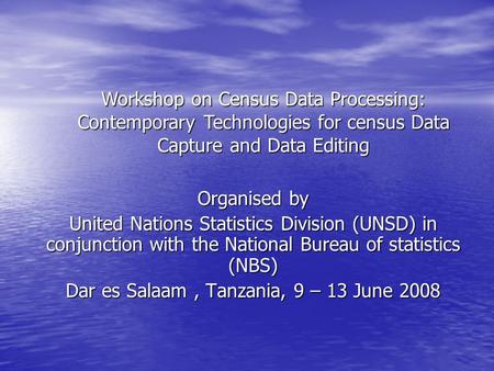 Organised by United Nations Statistics Division (UNSD) in conjunction with the National Bureau of statistics (NBS) Dar es Salaam, Tanzania, 9 – 13 June.