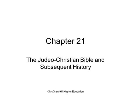 ©McGraw-Hill Higher Education Chapter 21 The Judeo-Christian Bible and Subsequent History.
