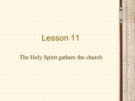 Lesson 11 The Holy Spirit gathers the church. The Holy Christian Church Is... People, not buildings. It is the whole number of believers everywhere.
