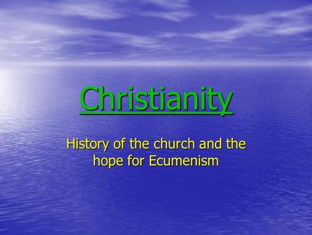 Christianity History of the church and the hope for Ecumenism.