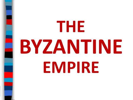 THE BYZANTINE EMPIRE.