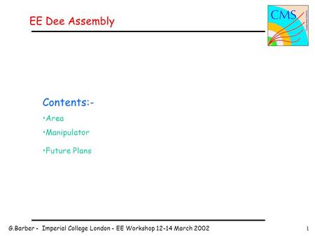G.Barber - Imperial College London - EE Workshop 12-14 March 20021 EE Dee Assembly Contents:- Area Manipulator Future Plans.