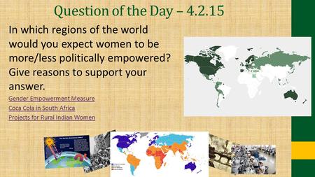 Question of the Day – 4.2.15 In which regions of the world would you expect women to be more/less politically empowered? Give reasons to support your answer.