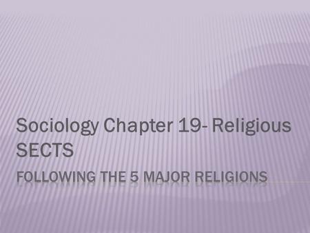Sociology Chapter 19- Religious SECTS.  Orthodox Judaism  Traditional  Believe Torah came through Moses  Believe in 613 commandments that are binding.