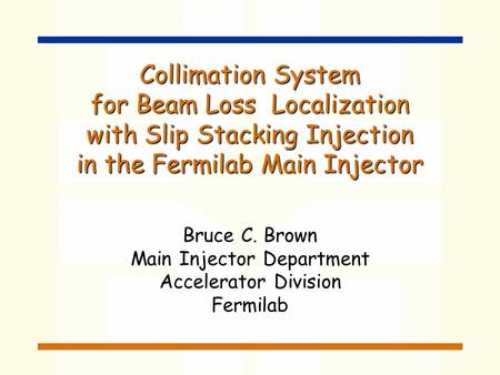 Collimation System for Beam Loss Localization with Slip Stacking Injection in the Fermilab Main Injector Bruce C. Brown Main Injector Department Accelerator.