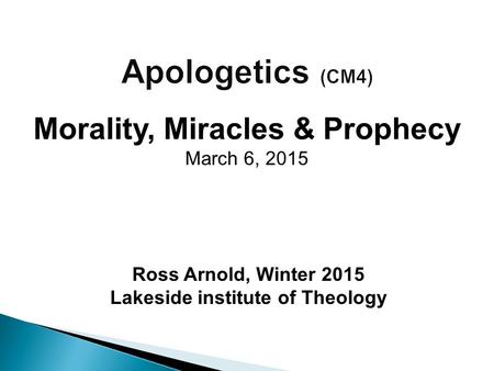 Ross Arnold, Winter 2015 Lakeside institute of Theology Morality, Miracles & Prophecy March 6, 2015.