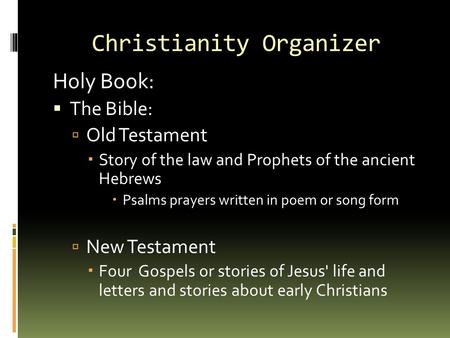 Christianity Organizer Holy Book:  The Bible:  Old Testament  Story of the law and Prophets of the ancient Hebrews  Psalms prayers written in poem.
