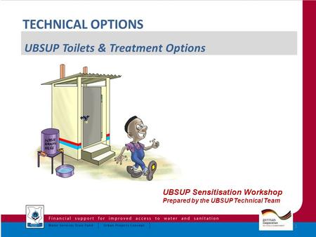 1 UBSUP Sensitisation Workshop Prepared by the UBSUP Technical Team TECHNICAL OPTIONS UBSUP Toilets & Treatment Options.