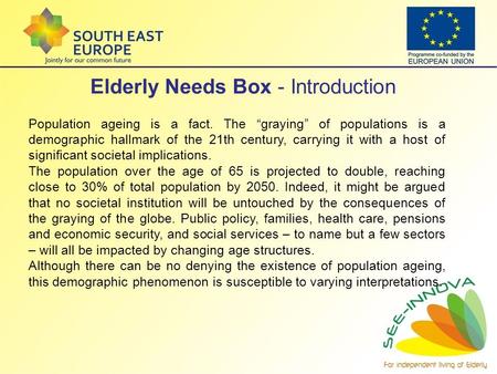 Elderly Needs Box - Introduction Population ageing is a fact. The “graying” of populations is a demographic hallmark of the 21th century, carrying it with.