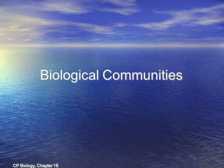 CP Biology, Chapter 18 Biological Communities. Community Interactions Competition –Organisms that attempt to use the same resource Competitive exclusion.