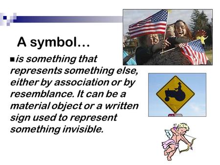 A symbol… is something that represents something else, either by association or by resemblance. It can be a material object or a written sign used to represent.