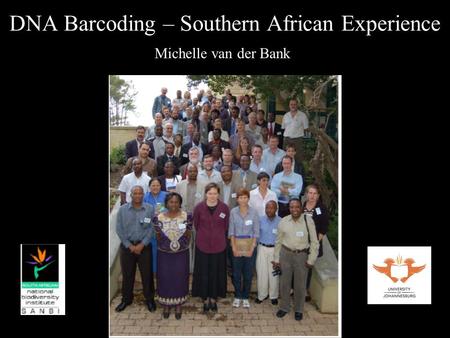 DNA Barcoding – Southern African Experience Michelle van der Bank.