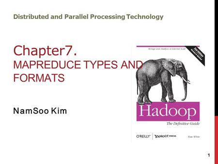 Distributed and Parallel Processing Technology Chapter7. MAPREDUCE TYPES AND FORMATS NamSoo Kim 1.