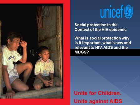 Social protection in the Context of the HIV epidemic What is social protection why is it important, what’s new and relevant to HIV, AIDS and the MDGS?