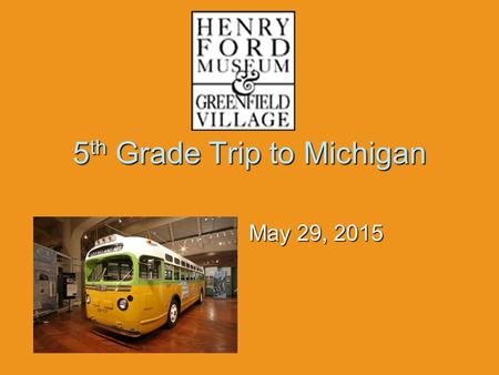 5 th Grade Trip to Michigan May 29, 2015. Before  All students, teachers, and parent chaperones should be here no later then 6:30 A.M.