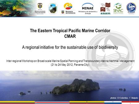 The Eastern Tropical Pacific Marine Corridor CMAR A regional initiative for the sustainable use of biodiversity Inter-regional Workshop on Broad-scale.
