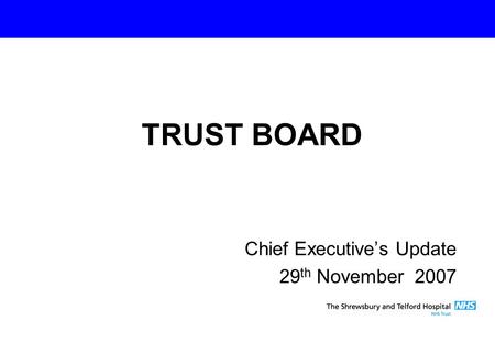 Chief Executive’s Update 29 th November 2007 TRUST BOARD.