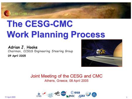 1 11 April 2005 The CESG-CMC Work Planning Process Adrian J. Hooke Chairman, CCSDS Engineering Steering Group 09 April 2005 Joint Meeting of the CESG and.