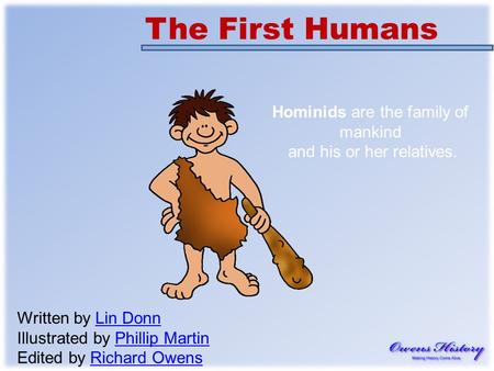 The First Humans Hominids are the family of mankind and his or her relatives. Written by Lin DonnLin Donn Illustrated by Phillip MartinPhillip Martin Edited.