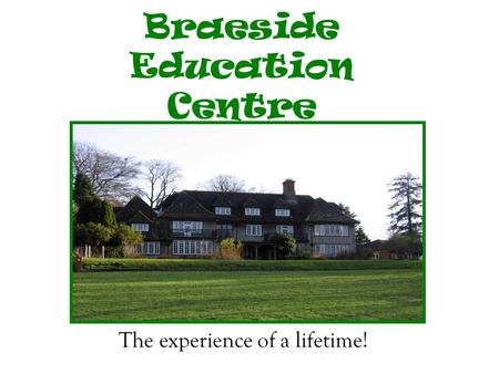 Braeside Education Centre The experience of a lifetime!
