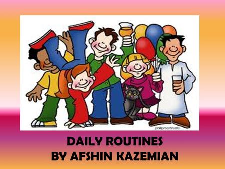 B DAILY ROUTINES BY AFSHIN KAZEMIAN. HAVE BREAKFAST.