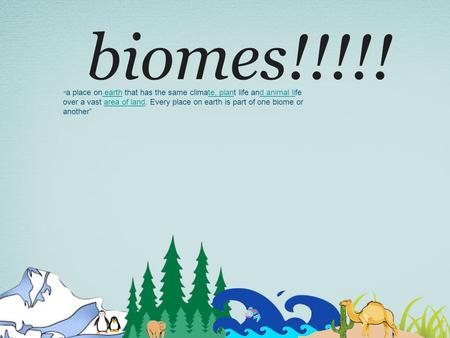 User-Defined Placeholder Text biomes!!!!! “ a place on earth that has the same climate, plant life and animal life over a vast area of land. Every place.