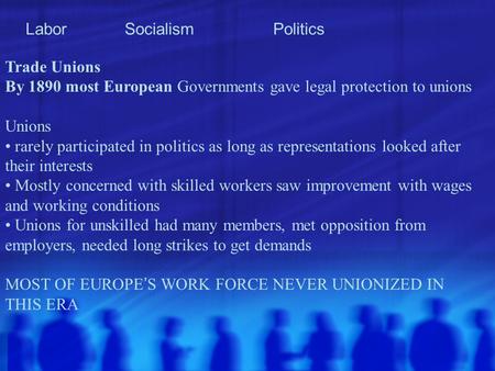 Labor Socialism Politics Trade Unions By 1890 most European Governments gave legal protection to unions Unions rarely participated in politics as long.