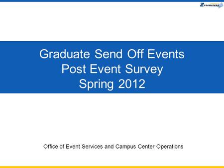 Graduate Send Off Events Post Event Survey Spring 2012 Office of Event Services and Campus Center Operations.