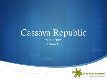  Cassava Republic CASE STUDY 11 th May, 2011. BACKSTORY  The genesis of an idea  Unilag bookshop, 2000  Moved to Nigeria 2003  Support the Chimamanda.