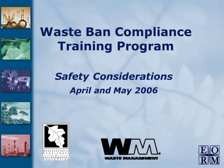 Waste Ban Compliance Training Program Safety Considerations April and May 2006.