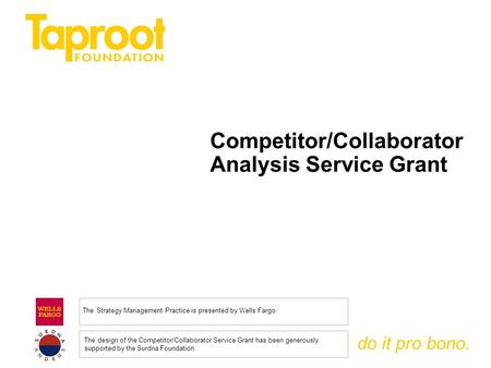 Do it pro bono. Competitor/Collaborator Analysis Service Grant The Strategy Management Practice is presented by Wells Fargo. The design of the Competitor/Collaborator.