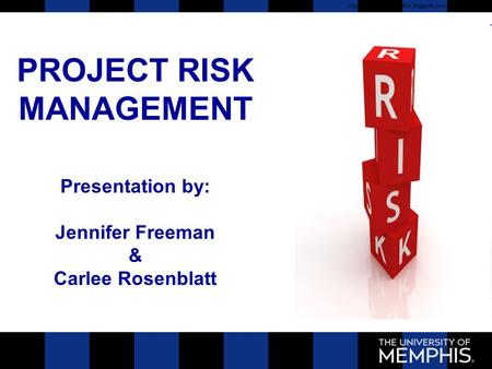 PROJECT RISK MANAGEMENT Presentation by: Jennifer Freeman & Carlee Rosenblatt