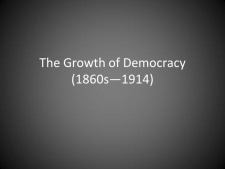 The Growth of Democracy (1860s—1914). Great Britain: Tories vs. Whigs Tory party (Conservative) led by Benjamin Disraeli – Wanted to preserve power of.