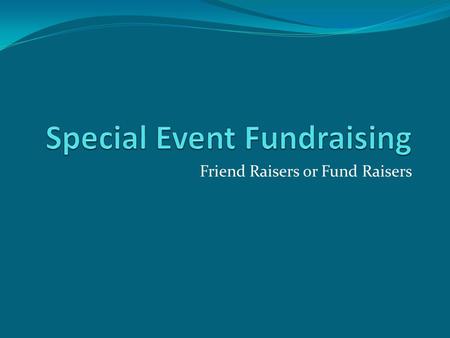 Friend Raisers or Fund Raisers. Special Event Fundraising There are many types of Special Events Gala Dinners Silent and Live Auctions Carnivals Raffles.