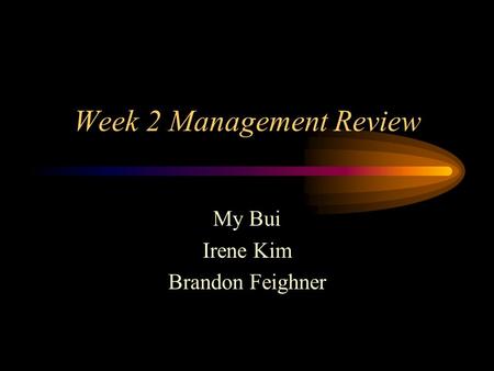 Week 2 Management Review My Bui Irene Kim Brandon Feighner.