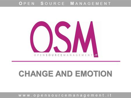 CHANGE AND EMOTION www.opensourcemanagement.it O PEN S OURCE M ANAGEMENT.