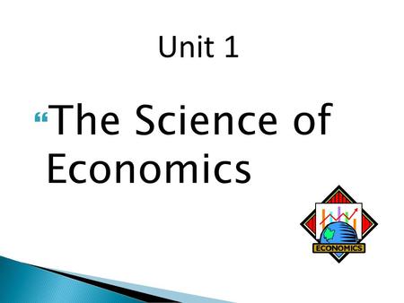  TheScienceof Economics Unit 1. Macroeconomics is the branch of economics that examines the behavior of the whole   Microeconomics is the branch of.