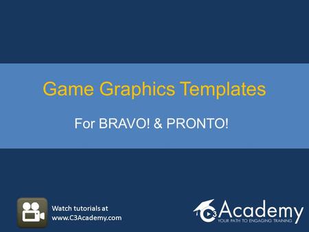 Game Graphics Templates For BRAVO! & PRONTO! Watch tutorials at www.C3Academy.com.