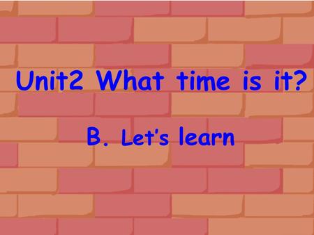 Unit2 What time is it? B. Let’s learn. It’s time for… 8:00 a.m.12:007:00 p.m.10:15 a.m.3:30 p.m.4:25 p.m. It’s …