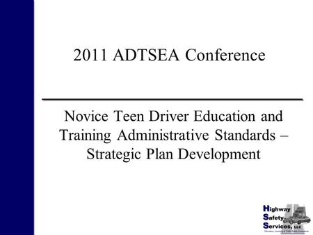 2011 ADTSEA Conference Novice Teen Driver Education and Training Administrative Standards – Strategic Plan Development.