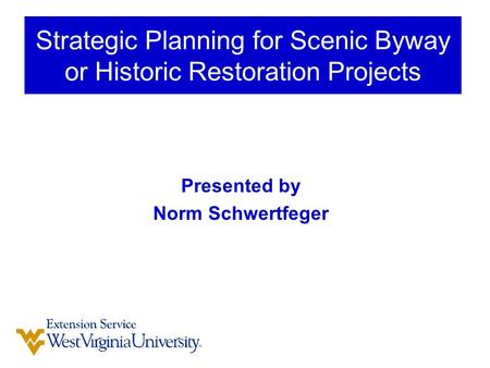 Presented by Norm Schwertfeger Strategic Planning for Scenic Byway or Historic Restoration Projects.