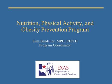 Nutrition, Physical Activity, and Obesity Prevention Program Kim Bandelier, MPH, RD/LD Program Coordinator.