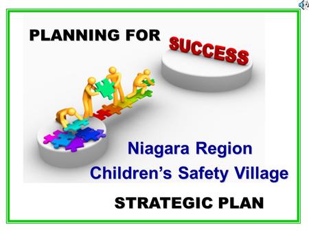 Niagara Region Children’s Safety Village PLANNING FOR STRATEGIC PLAN.