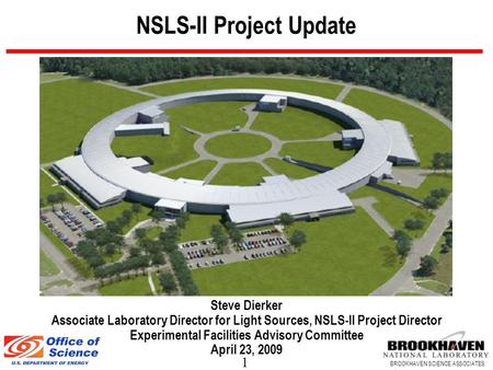 1 BROOKHAVEN SCIENCE ASSOCIATES NSLS-II Project Update Steve Dierker Associate Laboratory Director for Light Sources, NSLS-II Project Director Experimental.